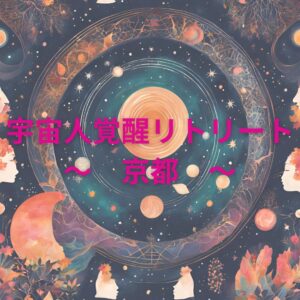 5月5日～7日☆宇宙人覚醒リトリート ～京都～